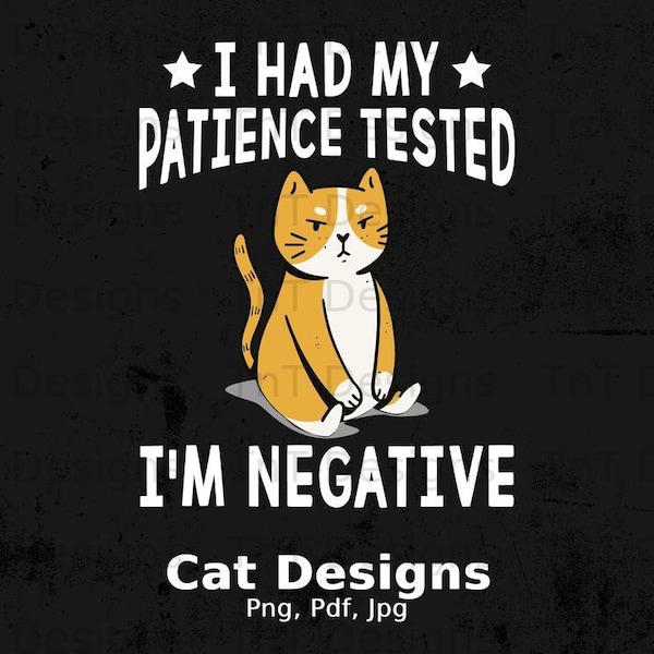 I Had My Patience Tested I’m Negative Digital Png File, Instant Download, Funny Cat Lover T-shirt Design, Funny Cat PNG, Cat Shirt Png