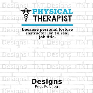 May include: A white brick wall background with the text "PHYSICAL THERAPIST" in black letters. Below the text is a blue line and the text "because personal torture instructor isn't a real job title." in black letters. The image also includes a black and white medical symbol.