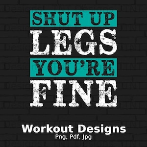 Shut Up Legs You&#39;re Fine Digital File Instant Download, Fitness Png, Gym Shirt Png, Funny Gym Shirt, Gift for Her, Funny Workout Shirt Png