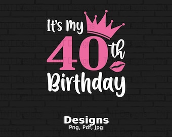 It's My 40th Birthday Digital Png File, Instant Download, 40th Bday Gift, Funny 40 Years Old T-shirt Design, 40 Years Old Birthday Png