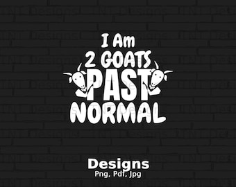 May include: White text on a black brick background reads "I am 2 goats past normal". Two goat silhouettes are included in the text. Below the text is "Designs Png, Pdf, Jpg".