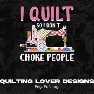 Funny I Quilt Quote Digital Png Design File Instant Download, Quilters Sublimation Design, Sewing Design, Quilting PNG Printable Designs