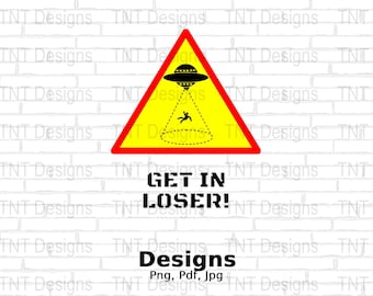 May include: A yellow warning sign with a red border and black text. The sign reads "Get in Loser!" and depicts a black UFO with a beam of light shining down on a stick figure falling to the ground. The sign is on a white brick background.