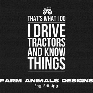 That&#39;s What I Do I Drive Tractors & Know Things Digital Png File, Instant Download, Funny Farmer T-shirt Design, Farming Tractor PNG Designs