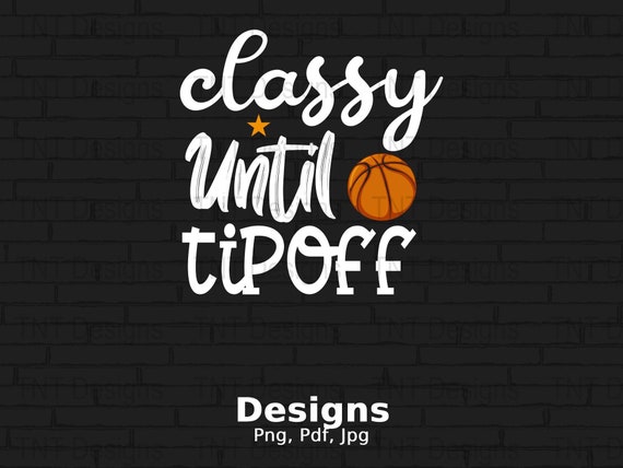 Classy Until Tip Off Digital Png File, Instant Download, Funny Basketball T-shirt Design, Basketball Mom Png, Basketball Game Day Shirt PNG