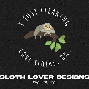I Just Freaking Love Sloths OK Digital Png File, Instant Download, Funny Sloth T-Shirt Design, Sloth Lover Gift, Animal Png, Sloth Shirt Png