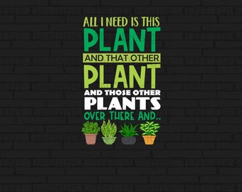 All I Need Is This Plant And That Other Plant Png Digital File Instant Download, Funny Gardeners Png Shirt Design, Love Gardening Png, Gifts