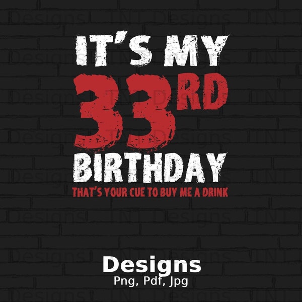 It's My 33rd Birthday That's Your Cue To Buy Me A Drink Digital Png File, Instant Download, Funny Birthday T-shirt Design, 33 Years Old Png