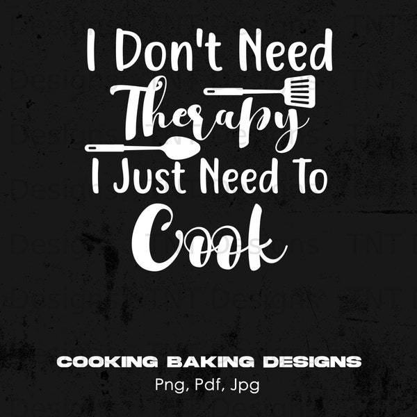 I Don't Need Therapy I Just Need To Cook Digital Png File, Instant Download, Funny Kitchen Design, Baking Png Files, Cooking Quote, Chef PNG