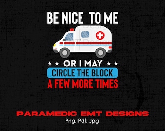 Funny EMT Ambulance Be Nice To Me Or I May Circle The Block Digital Png File, Instant Download, EMS T-Shirt Design, Paramedic Shirt Png