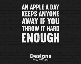 An Apple A Day Keeps Anyone Away If You Throw It Hard Enough Digital Png File, Instant Download, Funny Sayings T-shirt Design, Sarcasm Png