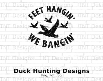 Feet Hangin We Bangin, Digital Png File Instant Download, Funny Duck Hunting T-shirt Design, Duck Hunting Quote Png, Duck Hunter Shirt Png