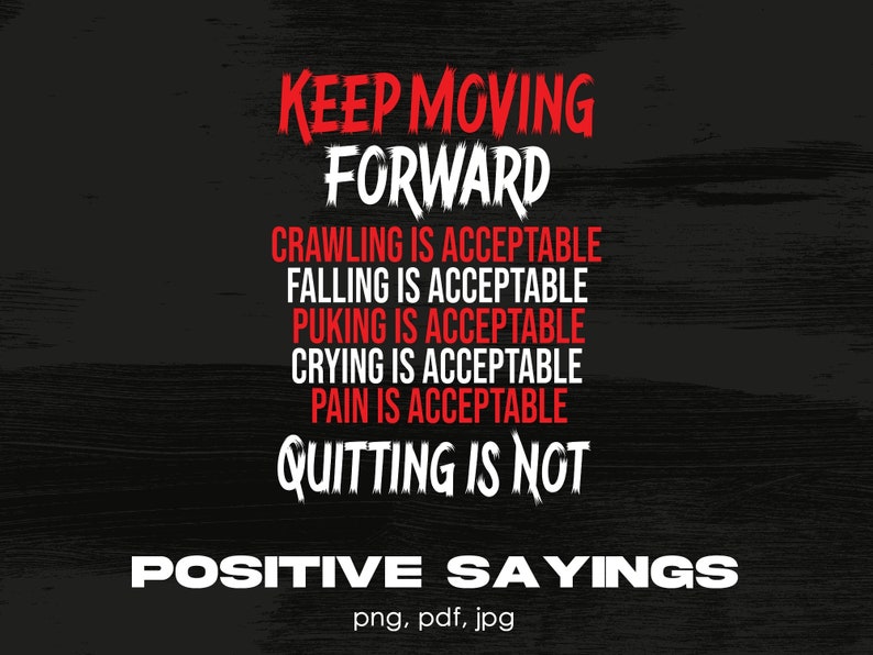Pode incluir: Texto vermelho em fundo preto com as palavras "KEEP MOVING FORWARD" e "CRAWLING IS ACCEPTABLE, FALLING IS ACCEPTABLE, PUKING IS ACCEPTABLE, CRYING IS ACCEPTABLE, PAIN IS ACCEPTABLE, QUITTING IS NOT". Abaixo do texto est&aacute; a frase "POSITIVE SAYINGS" em texto branco.