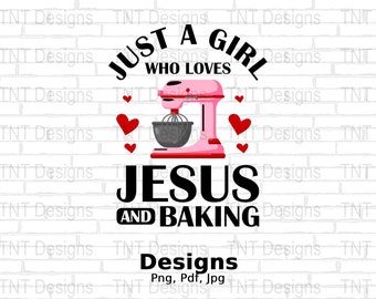 Just A Girl Who Loves Jesus And Baking Digital Png File, Instant Download, Jesus T-shirt Design, Faith Png, Funny Christian Baker Shirt Png