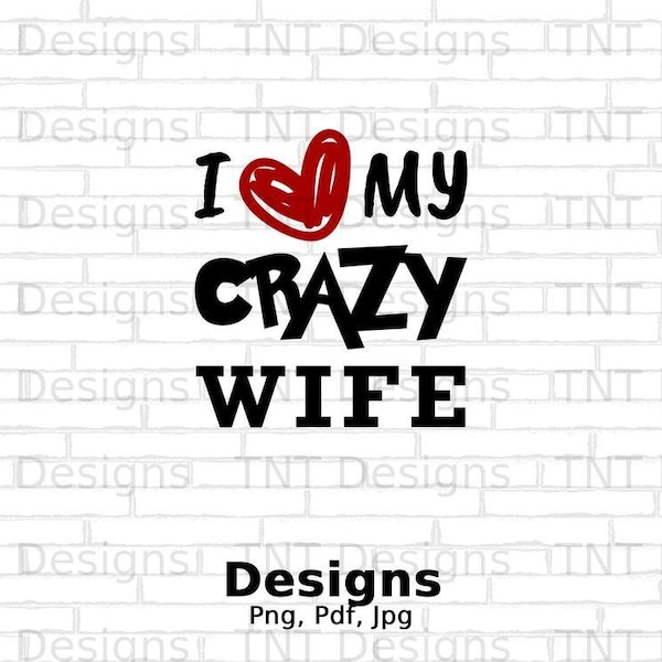 I Love My Crazy Wife Digital File Instant Download, I Love My Wife T-shirt Png Designs, Funny Valentines Day Png, Valentines gift for him