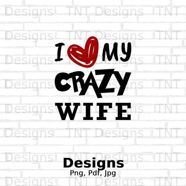 I Love My Crazy Wife Digital File Instant Download, I Love My Wife T-shirt Png Designs, Funny Valentines Day Png, Valentines gift for him