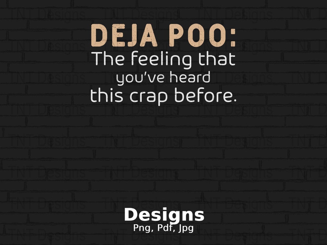 Deja Poo the Feeling That You've Heard This Crap Before Digital Png