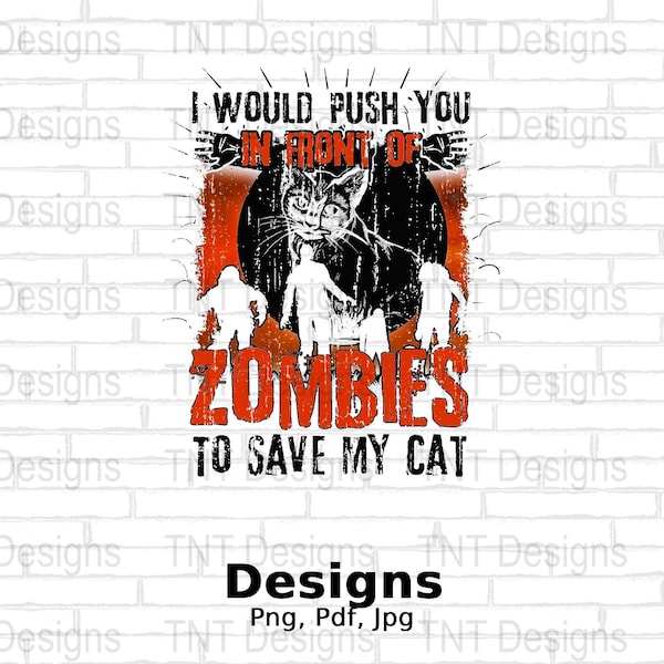 I Would Push You In Front Of Zombies To Save My Cat Digital Png File, Instant Download, Funny Cat Lover T-shirt Design, Cat Png, Cat Clipart