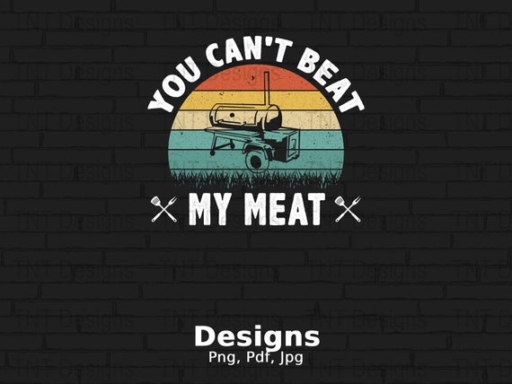 You Can't Beat My Meat Digital Png File Download, Vintage Barbecue T-shirt Design, BBQ Png, Grilling Png, Smoking Png, Father's Day Gift