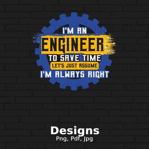 I&#39;m An Engineer Let&#39;s Assume I&#39;m Right Digital Png File, Instant Download, Funny Engineering Sayings T-shirt Design, Engineer Shirt Png