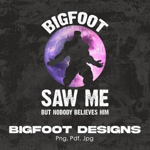 Bigfoot Saw Me But Nobody Believes Him Digital Png File, Instant Download, Funny Bigfoot Saying Tshirt Design, Full Moon Sasquatch Shirt PNG