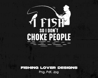 Eu pesco para não sufocar as pessoas Arquivo PNG digital, download instantâneo, design de camisa de pescador engraçado, PNG de pesca, PNG de pai pescador, amante da pesca