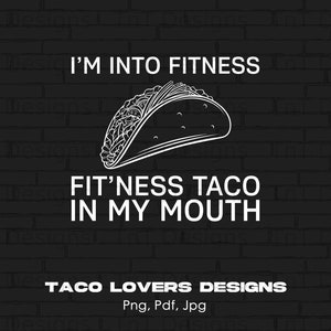 I&#39;m Into Fitness Fit&#39;ness Taco In My Mouth Funny Tacos Lover Digital Png Design File Instant Download, I Like Tacos Png, Tacos Lover Shirt