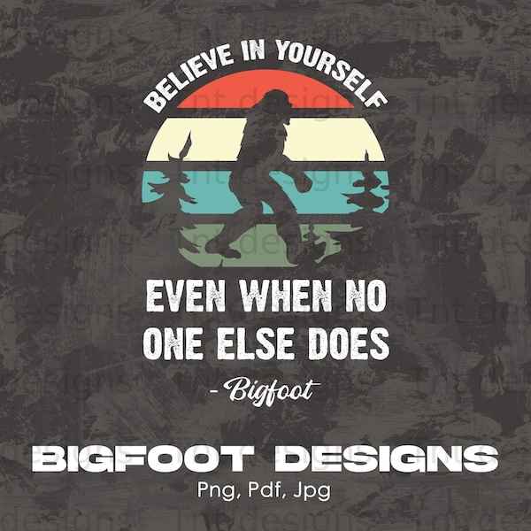 Believe In Yourself Even When No One Else Does Digital Png File, Instant Download, Bigfoot T-shirt Design, Silhouette Sasquatch Shirt Png