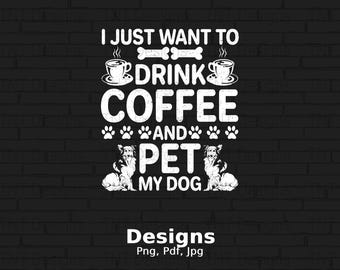 I Just Want To Drink Coffee And Pet My Dog Digital Png File, Funny Coffee Lover Tshirt Design, Dog Lover Shirt Png, Mug Png,Instant Download