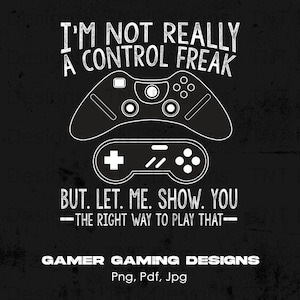 I'm Not Really A Control Freak Digital Png File Instant Download, Funny Gamer T-shirt design, Video Games Player Png, Game Controller PNG