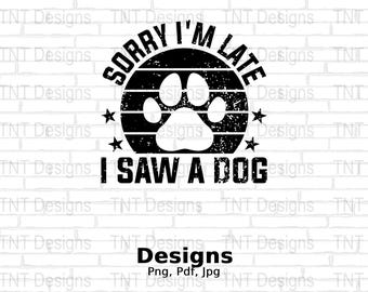 Sorry I'm Late I Saw A Dog Digital Png File, Vintage Dog Lover T-shirt Design, Dog Owner Gift, Dogs, Instant Download, Funny Dog Shirt Png