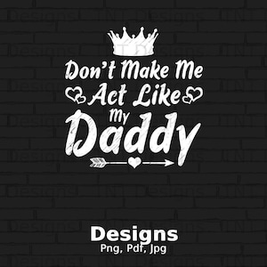 Don&#39;t Make Me Act Like My Daddy Digital Png File, Instant Download, Funny Kids T-shirt Design, Hilarious Family Quotes, Baby Png, Kids Png