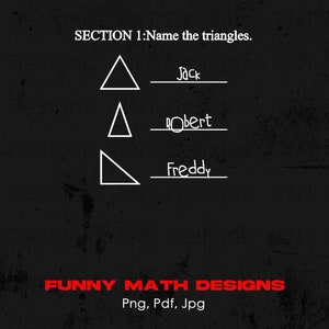 May include: A black and white image with the text "SECTION 1: Name the triangles."  Three triangles are drawn with white lines. The first triangle is labeled "Jack", the second triangle is labeled "Robert", and the third triangle is labeled "Freddy". The text "FUNNY MATH DESIGNS" is written in red at the bottom of the image. The text "Png, Pdf, Jpg" is written in white below the red text.