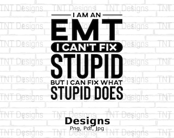 I'm An EMT I Can't Fix Stupid Digital Png File, Funny Paramedic Tshirt Design, Medical Humor, EMT Png, Instant Download, First Responder Png