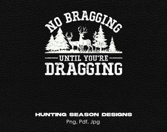No Bragging Until You're Dragging Digital Png File, Instant Download, Deer Hunting Tshirt Design, Deer Hunting Png, Deer Hunter Shirt Png