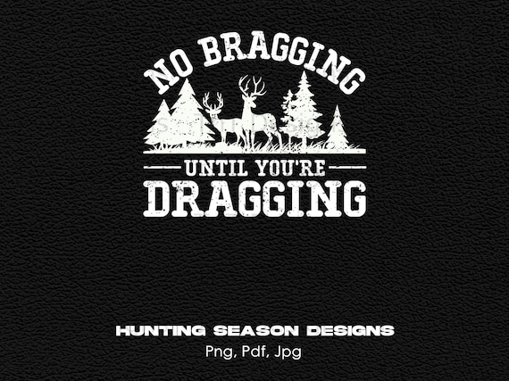 No Bragging Until You're Dragging Digital Png File, Instant Download, Deer Hunting Tshirt Design, Deer Hunting Png, Deer Hunter Shirt Png