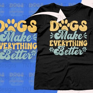 Dogs Make Everything Better Digital Png File, Instant Download, Dog Mom T-shirt Design, Dog Lover Gifts, Dog Shirt Png, Funny Dog Quotes Png image 3