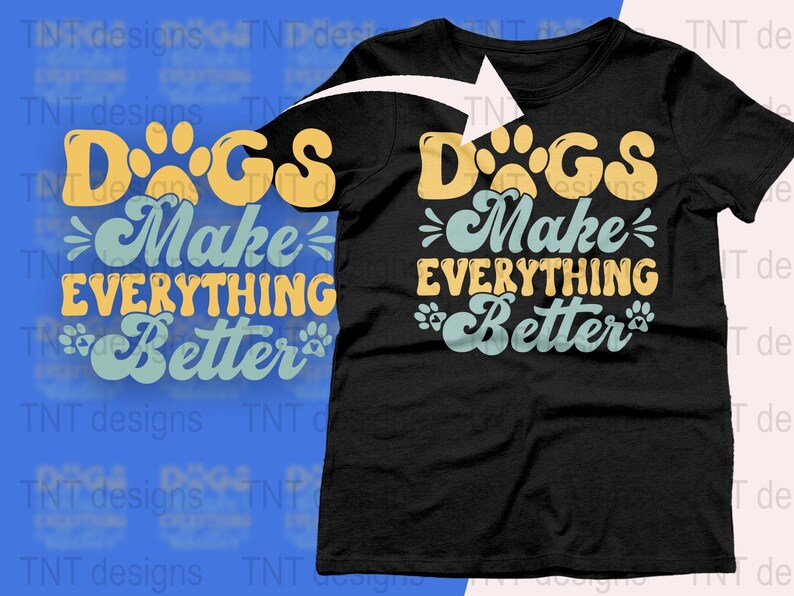 Dogs Make Everything Better Digital Png File, Instant Download, Dog Mom T-shirt Design, Dog Lover Gifts, Dog Shirt Png, Funny Dog Quotes Png image 3