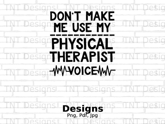 Don't Make Me Use My Physical Therapist Voice Funny Tshirt Don't Make Me Use My Physical Therapist Voice Funny Tshirt