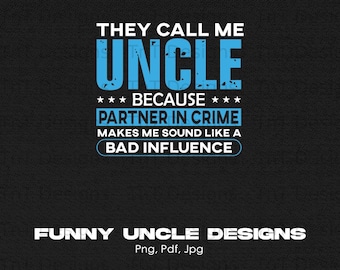 May include: A black and white graphic design with blue text that reads "They call me Uncle because partner in crime makes me sound like a bad influence." The text is on a black background with a textured pattern. Below the text is the phrase "Funny Uncle Designs" in white text. The text "Png, Pdf, Jpg" is below the phrase.