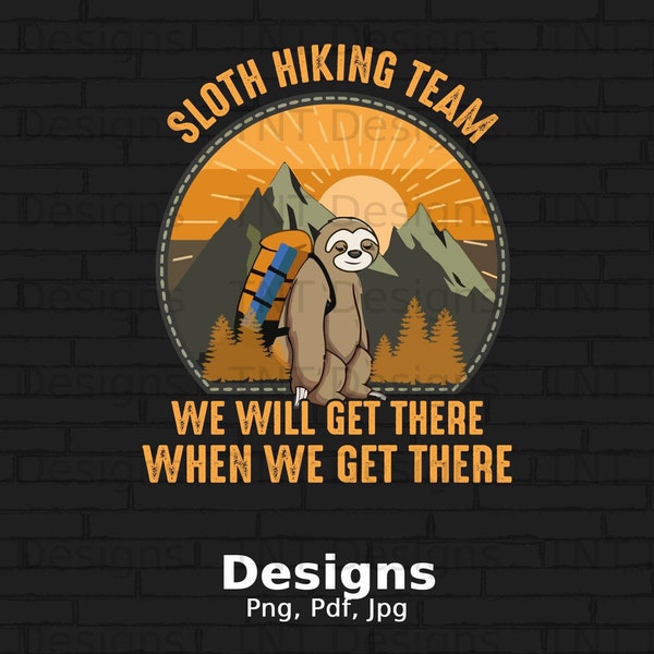 Sloth Hiking Team We Will Get There When We Get There Digital Png File, Instant Download, Funny Hiker Png Shirt Design, Funny Sloth t-shirt