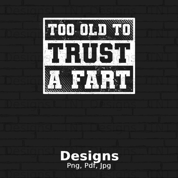 Too Old To Trust A Fart Digital Png File Instant Download, Funny Saying Png Shirt Design, Sarcastic Grandpa Png, Can't Trust A Fart Png Gift