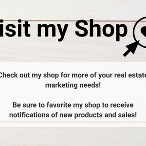 May include: Image with the text "Visit my Shop" in black, with a heart icon. Below, a white rectangle contains the text: "Check out my shop for more of your real estate marketing needs!" and "Be sure to favorite my shop to receive notifications of new products and sales!"