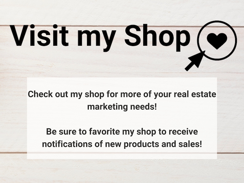 May include: Image with the text "Visit my Shop" in black, with a heart icon. Below, a white rectangle contains the text: "Check out my shop for more of your real estate marketing needs!" and "Be sure to favorite my shop to receive notifications of new products and sales!"