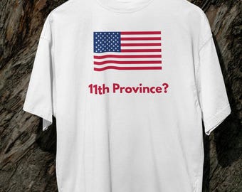 11th Province Shirt. American Flag, New Canadian Province, Anti Donald Trump, Usa Vs Canada, Canada reply to Trump