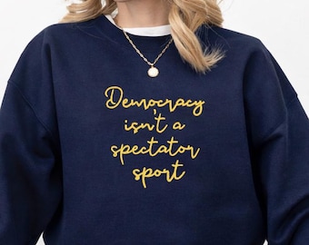 Embroidered Democracy is Not a Spectator Sport T shirt, Feminist Gift Shirt, Feminist Resistance Shirt, Social Justice Sweatshirt
