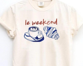 Le Weekend Embroidered Shirt, Croissant Coffee Tee, Comfort Colors French Cafe Shirt, Weekend Coffee Lover Shirt, Paris Aesthetic Shirt