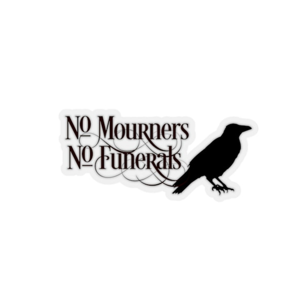 No mourners no funerals, Kiss-Cut Stickers, no mourners no funerals, six of crows, six of crows stickers, crows, grisha, grishaverse,