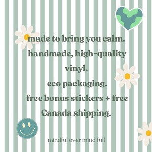 May include: A light green and white striped background featuring white daisy illustrations, a green heart, and a teal smiley face. Text reads: made to bring you calm. handmade, high-quality vinyl. eco packaging. free bonus stickers + free Canada shipping. mindful over mind full.