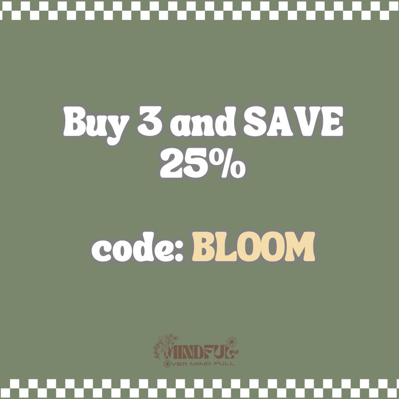 May include: Green background with white checkered border. Text reads "Buy 3 and SAVE 25% code: BLOOM" in white and yellow text.  The text "Mindful" is in brown text with a floral design.